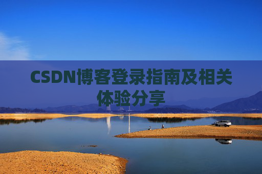 CSDN博客登录指南及相关体验分享